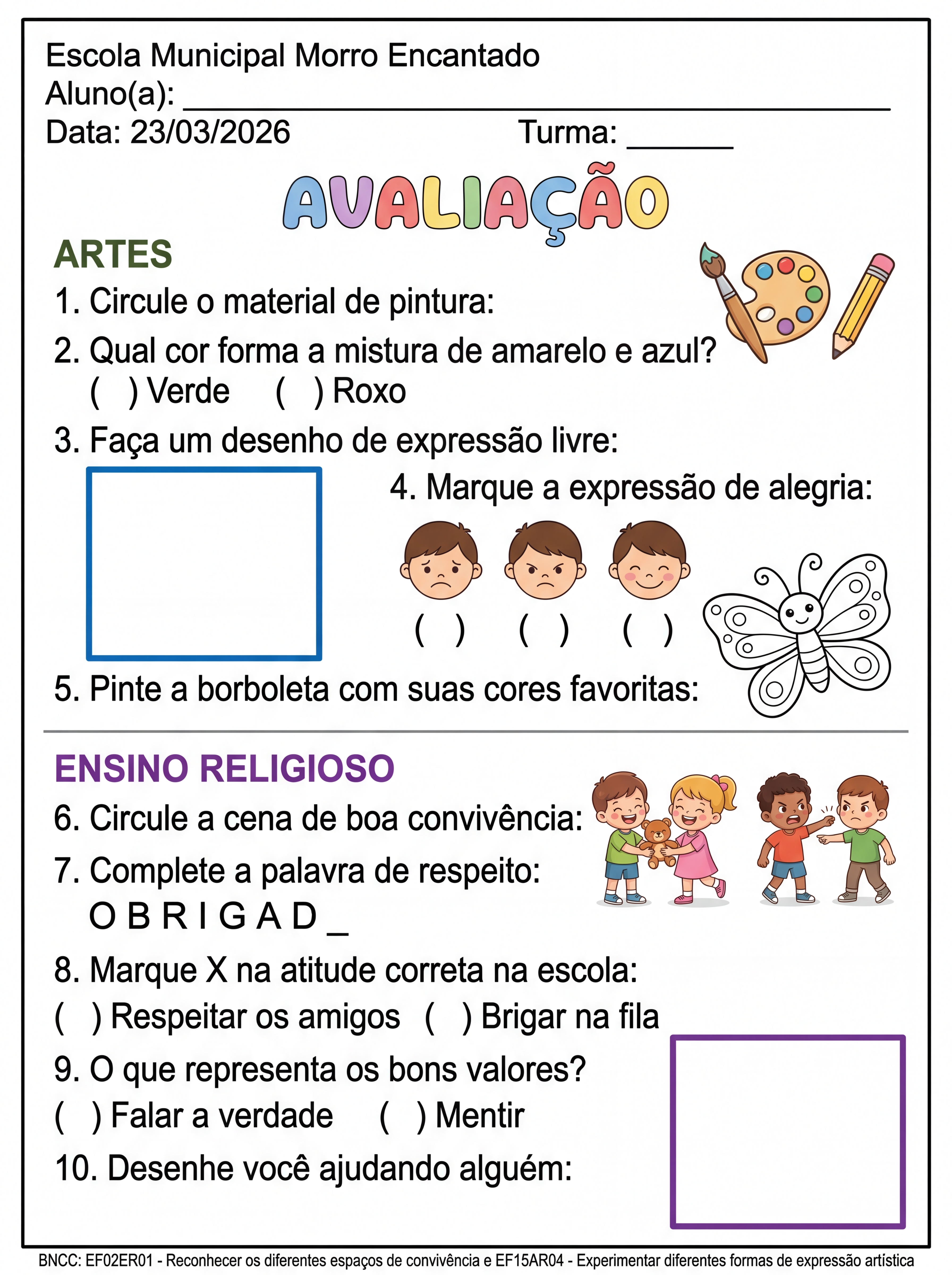 Atividade: Escola Municipal Morro Encantado Avaliação
Data: 23/03/2026
5 questões de cada matéria
🎨 ARTES
🎭 Conteúdos:
Desenho
Pintura
Expressão artística
⛪ ENSINO RELIGIOSO
🤝 Conteúdos:
Convivência
Respeito
Valores
