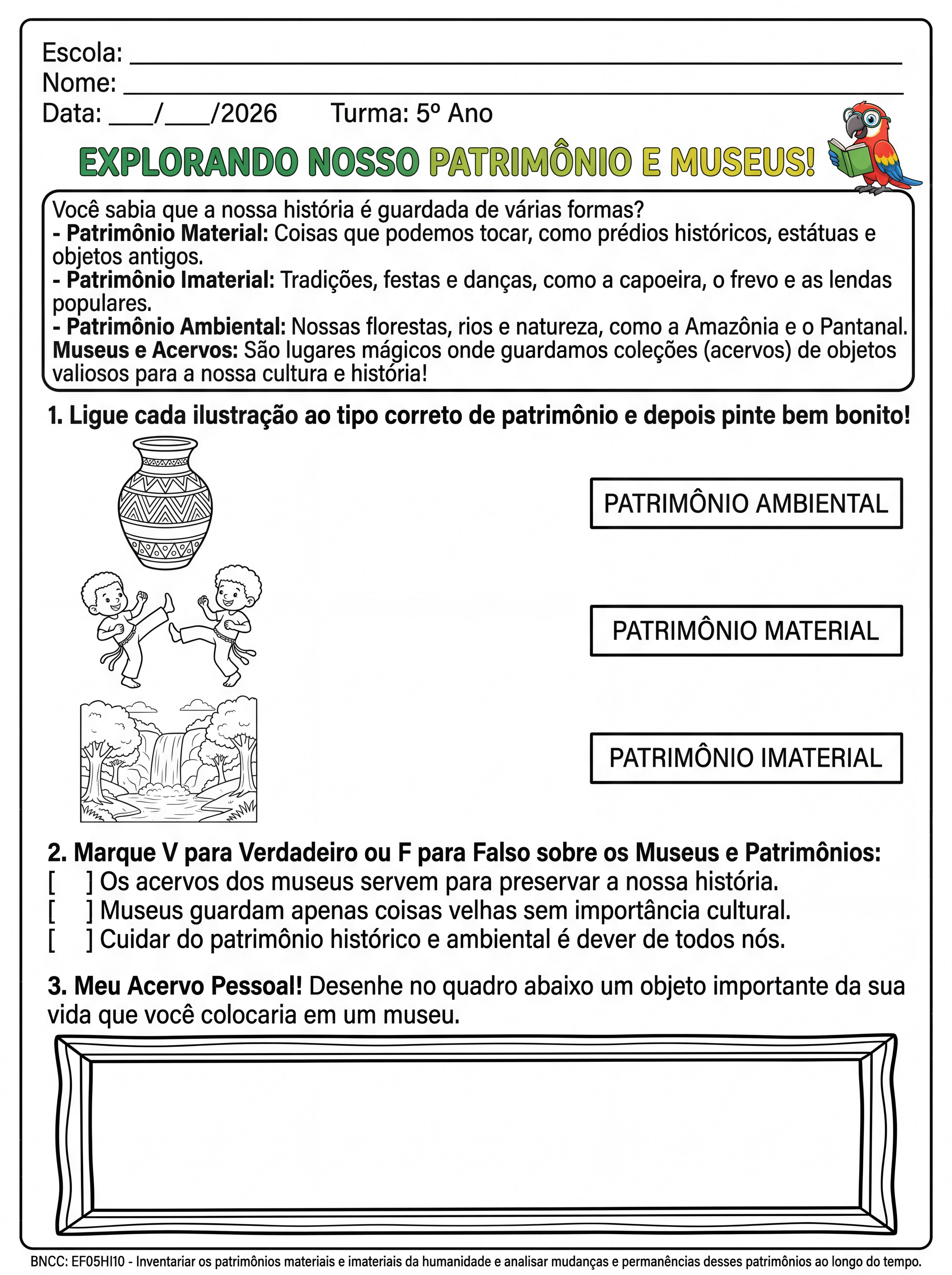 Atividade: crie uma atividade para o 5º ano com conceitos explicativos e tarefas sobre:
museus, acervos, patrimonio: material, imaterial, histórico, cultural e ambiental
A atividade deve ser em preto e branco para impressão e a criança colorir