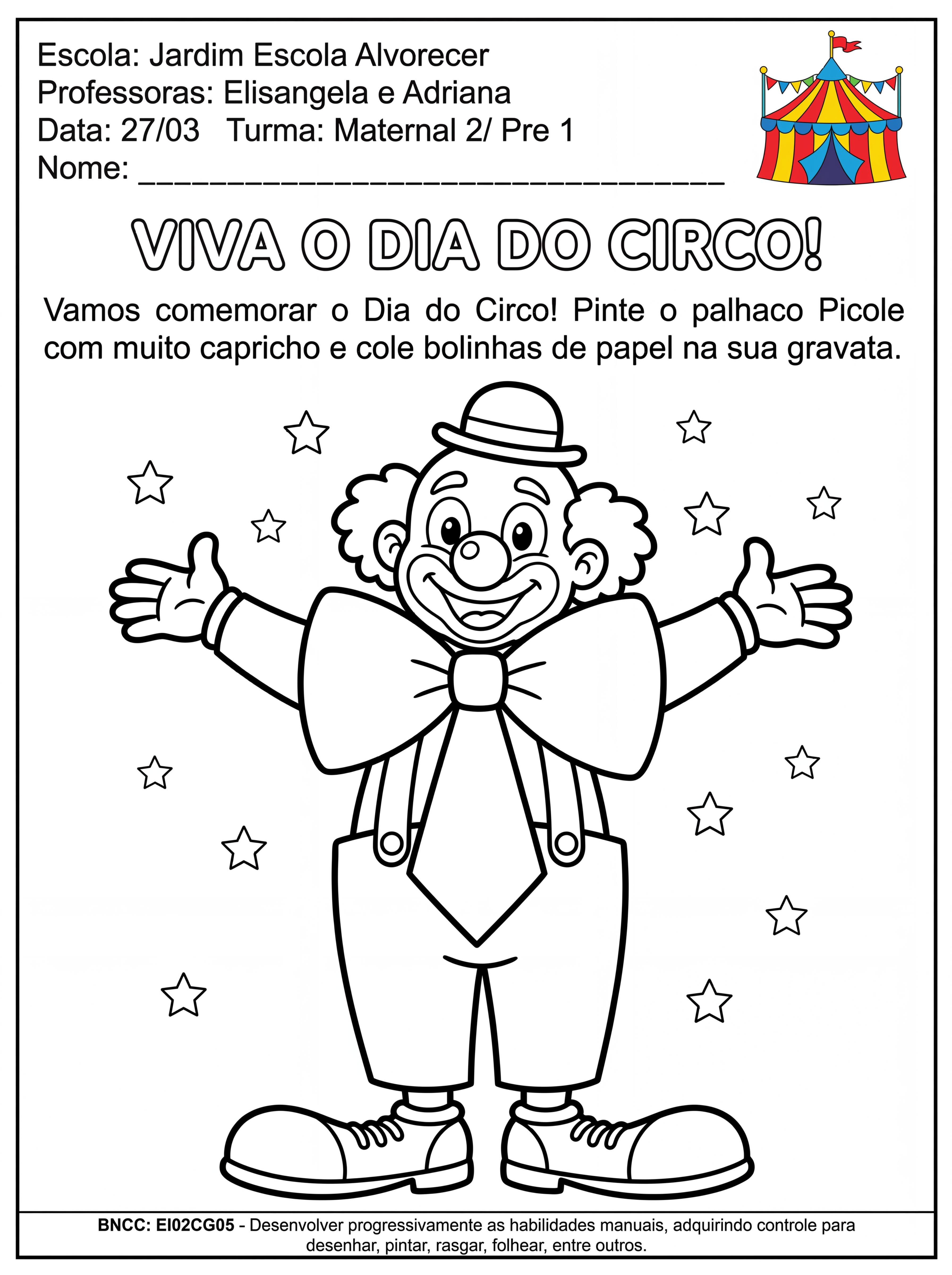 Atividade: Crie uma atividade para turma do maternal 2 e pré 1, a atividade deve conter o nome da escola : Jardim Escola Alvorecer e das professoras Elisângela e Adriana. A atividade deverá ser em preto e branco, para trabalhar o dia do circo. Inclua a data 27/03 e no campo turma coloque Maternal 2/ Pré 1