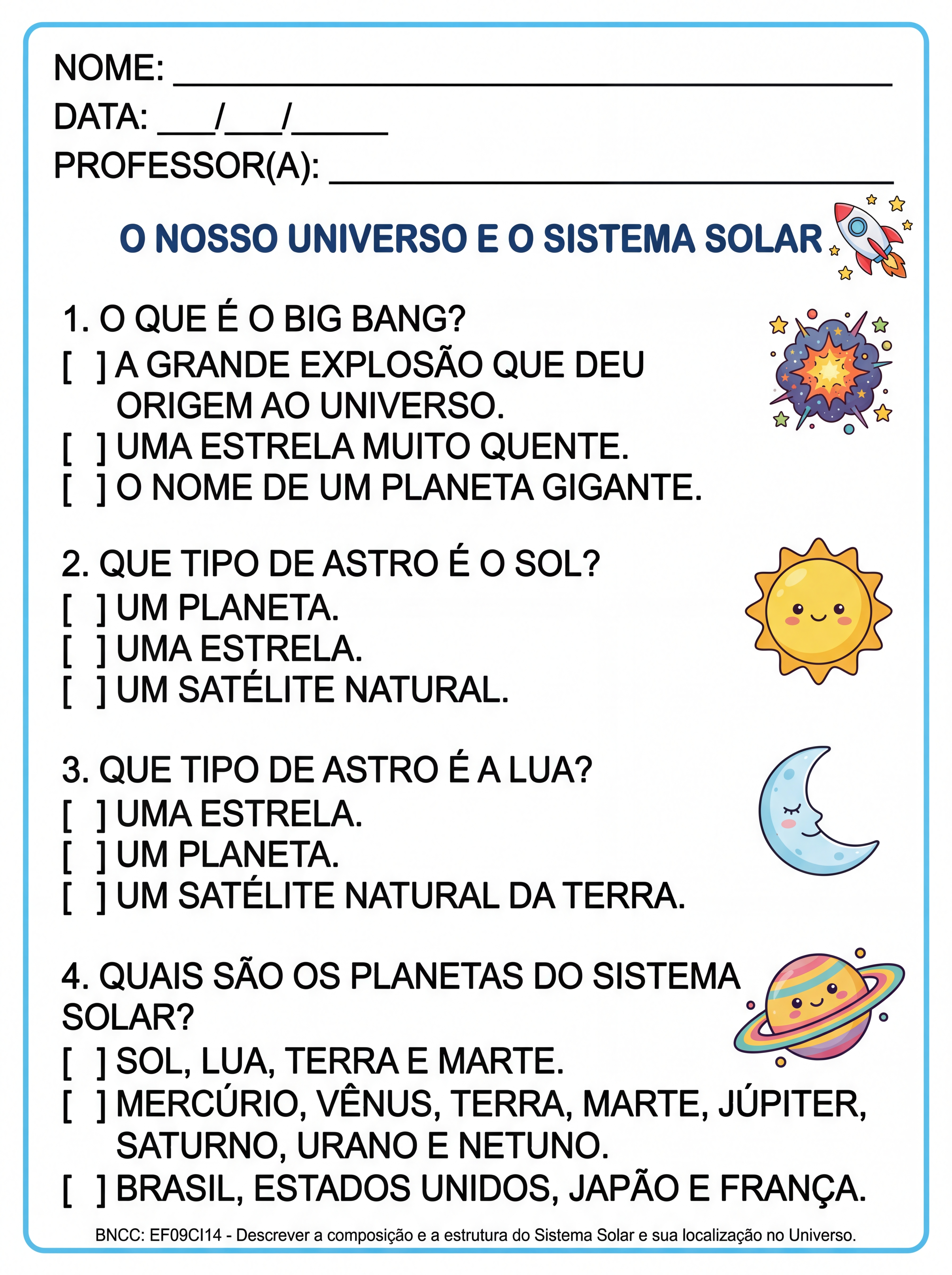 Atividade: ATIVIDADE TEA 5ANO MULTIPLA ESCOLHA:
O QUE É O BIG BANG?
QUE TIPO DE ASTRO É O SOL?
QUE TIPO DE ASTRO É A LUA?
QUAIS SÃO OS PLANETAS DO SISTEMA SOLAR?
