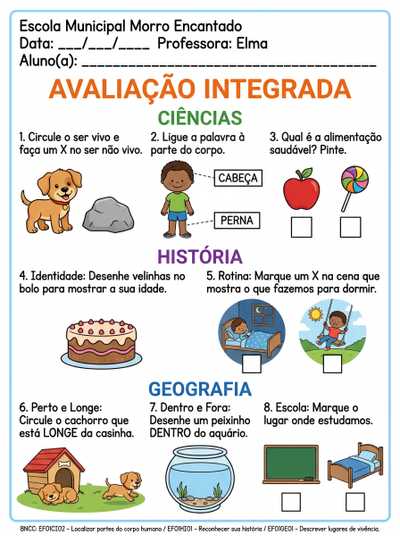 Escola Municipal Morro Encantado 
Data:_____/_____/_____
Professora: Elma 
Avaliação 
 8 questões
🔬 CIÊNCIAS
🌿 Conteúdos:
Seres vivos e não vivos
Corpo humano (partes do corpo)
Cuidados com o corpo
Alimentação saudável
📖 HISTÓRIA
🧑 Conteúdos:
Identidade
História de vida
Convivência
Rotina
🌍 GEOGRAFIA
📍 Conteúdos:
Espaço e localização
Escola e lugares de convivência
Perto/longe
Dentro/fora