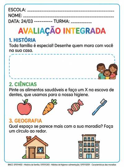 Avaliação
Dia 24/03
História
📝 Conteúdos:
• Identidade
• Família
• Rotina
🔬 Ciências
📝 Conteúdos:
• Seres vivos
• Alimentação saudável
• Higiene
🌍 Geografia
📝 Conteúdos:
• Espaços da escola
• Moradia
• Localização