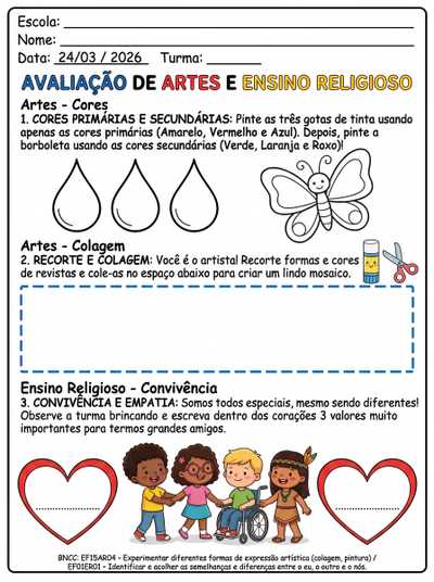 Avaliação
📆 24/03 – Terça-feira
🎨 Artes
📝 Conteúdos:
• Cores primárias e secundárias
• Recorte e colagem
• Expressão artística
✝️ Ensino Religioso
📝 Conteúdos:
• Respeito às diferenças
• Valores (amor, amizade e solidariedade)
• Convivência e empatia