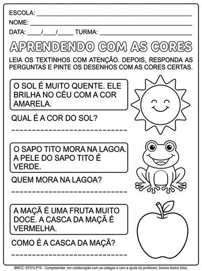 crie atividade com pequenos textos de cor para alfabetizar , incluindo perguntas e desenhos sem colorir para que a criança possa colorir.