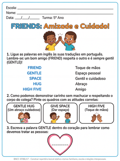 elabore uma atividade de ingles adaptada a nivel basico para um aluno de 5 ano . A atividade deve falar sobre amizade (friends). As instruções devem ser em português e as palavras chaves em inglês.
O objetivo seria que ele respeitasse mais o espaço do outro pois ele é bruto na forma de demostrar carinho.