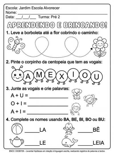 Crie uma atividade para crianças do pré 2, a atividade deve conter no cabeçalho o nome da escola: Jardim Escola Alvorecer. 
A atividade deve conter : coordenação motora, vogais, encontros vocálicos e família silábica da letra b.
A atividade deve ser em preto e branco para impressão e para o aluno colorir as ilustrações.