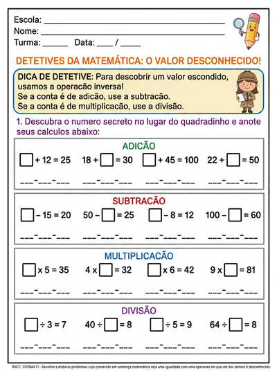 Elabore uma página com  cálculos de termo desconhecido com conceito explicativo. Distribua os cálculos em: 
4 adições, 4 subtrações, 4 multiplicações, 4 divisões. O aluno precisa de espaço para responder na página