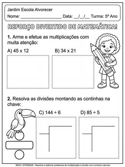 Crie uma atividade para crianças do 5° ano , a atividade deve conter no cabeçalho o nome da escola: Jardim Escola Alvorecer. 
A atividade deve conter : multiplicação com dois algarismos e divisão como um reforço para alunos com dificuldade.
A atividade deve ser em preto e branco para impressão e para o aluno colorir as ilustrações.